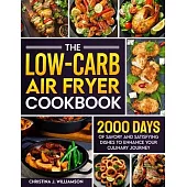 The Low-Carb Air Fryer Cookbook: 2000 Days of Savory and Satisfying Dishes to Enhance Your Culinary Journey