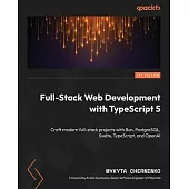 Full-Stack Web Development with TypeScript 5: Craft modern full-stack projects with Bun, PostgreSQL, Svelte, TypeScript, and OpenAI