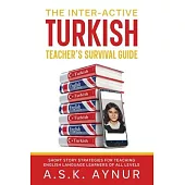 The Inter-Active Turkish Teacher’s Survival Guide: Short Story Strategies for Teaching English Language Learners of All Levels