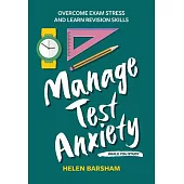Manage Test Anxiety While You Study: Overcome Exam Stress and Learn Revision Skills