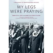 My Legs Were Praying: A Biography of Abraham Joshua Heschel