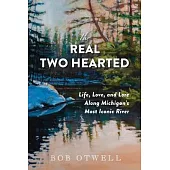 The Real Two Hearted: Life, Love, and Lore Along Michigan’s Most Iconic River