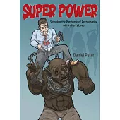 Super Power: Stopping the Pandemic of Pornography Within Men’s Lives