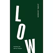Low: Notes on Art & Trash