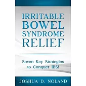 Irritable Bowel Syndrome Relief: Seven Key Strategies to Conquer IBS