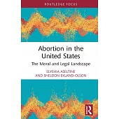 Abortion in the United States: The Moral and Legal Landscape