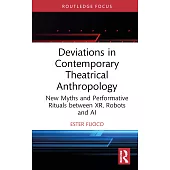 Deviations in Contemporary Theatrical Anthropology: New Myths and Performative Rituals Between Xr, Robots and AI