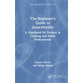 The Beginner’s Guide to Anaesthetics: A Handbook for Doctors in Training and Allied Professionals