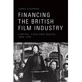 Financing the British Film Industry: Capital, Cash and Quota, 1896-1945