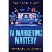 AI Marketing Mastery: Techniques for Success