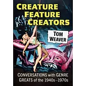 Creature Feature Creators: Conversations with Genre Greats of the 1940s-1970s