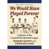 We Would Have Played Forever: A History of the Coastal Plain Baseball League, Revised Edition