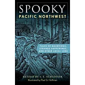 Spooky Pacific Northwest: Tales of Hauntings, Strange Happenings, and Other Local Lore