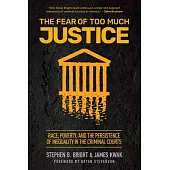The Fear of Too Much Justice: Race, Poverty, and the Persistence of Inequality in the Criminal Courts
