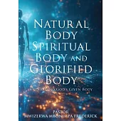 Natural Body Spiritual Body and Glorified Body: Understand God’s Given Body