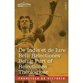 De Indis et de Iure Belli Relectiones Being Part of Relectiones Theologicae: A Reproduction of the Latin Edition of 1669 and the English Translation -