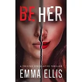 Be Her: A Twisted Speculative Thriller