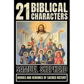 21 Biblical Characters: Heroes And Heroines Of Sacred History