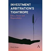 Investment Arbitration’s Tightrope: Ethics, Power and Responsibility