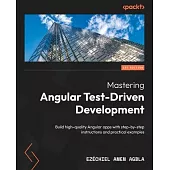 Mastering Angular Test-Driven Development: Build high-quality Angular apps with step-by-step instructions and practical examples