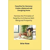 Feng Shui for Harmony: Harness the Principles of Feng Shui to Enhance Well-Being and Prosperity
