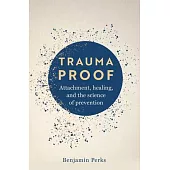 Trauma Proof: Healing, Attachment, and the Science of Prevention