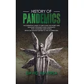 History of Pandemics: The definite guide to the history of the worst and deadliest epidemics and pandemics that changed our world. From the