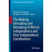 The Making, Unmaking and Remaking of Africa’s Independence and Post-Independence Constitutions