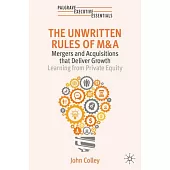 The Unwritten Rules of M&A: Mergers and Acquisitions That Deliver Growth--Learning from Private Equity