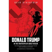 Donald Trump in the Footsteps of Adolf Hitler: The Dangerous Parallels Between Trump and Historical Dictators - A European’s Perspective