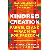 Kindred Creation: Parables and Paradigms for Freedom--Black worldmaking to reclaim our heritage and humanity