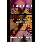 The Golden Hour: A Story of Family and Power in Hollywood