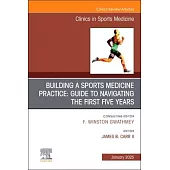 Building a Sports Medicine Practice: Guide to Navigating the First Five Years, an Issue of Clinics in Sports Medicine: Volume 44-1