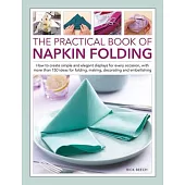 The Practical Book of Napkin Folding: How to Create Simple and Elegant Displays for Every Occasion, with More Than 150 Ideas for Folding, Making, Deco