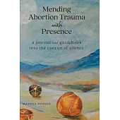 Mending Abortion Trauma with Presence: a journal and guidebook into the canyon of silence