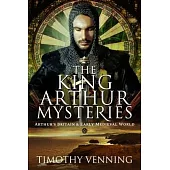 The King Arthur Mysteries: Arthur’s Britain and Early Medieval World