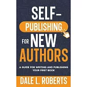 Self-Publishing for New Authors: A Guide for Writing and Publishing Your First Book