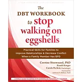 The Dbt Workbook to Stop Walking on Eggshells: Practical Skills for Families to Improve Relationships and Decrease Conflict When a Family Member Has B