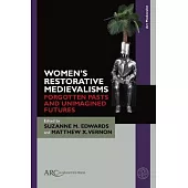 Women’s Restorative Medievalisms: Forgotten Pasts and Unimagined Futures