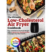 The Ultimate Low-Cholesterol Air Fryer Cookbook: Easy and Delicious Air Fryer Recipes with a 4-Week Low-Cholesterol Plan to Energize Your Heart Health