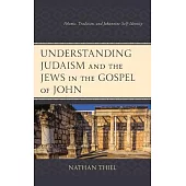 Understanding Judaism and the Jews in the Gospel of John: Polemic, Tradition, and Johannine Self-Identity