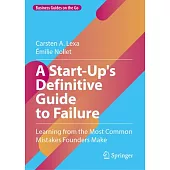 A Start-Up’s Definitive Guide to Failure: Learning from the Most Common Mistakes Founders Make