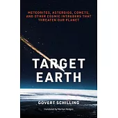 Target Earth: Meteorites, Asteroids, Comets, and Other Cosmic Intruders That May Threaten Our Planet