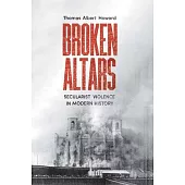 Broken Altars: Secularist Violence in Modern History
