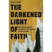 The Darkened Light of Faith: Race, Democracy, and Freedom in African American Political Thought