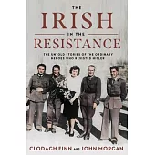 The Irish in the Resistance: The Untold Stories of the Ordinary Heroes Who Resisted Hitler