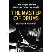 The Master of Drums: Gene Krupa and the Music He Gave the World