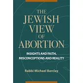 The Jewish View of Abortion: Insights and Faith, Misconception and Reality