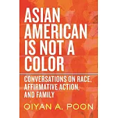 Asian American Is Not a Color: Conversations on Race, Affirmative Action, and Family
