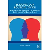 Bridging Our Political Divide: How Liberals and Conservatives Can Understand Each Other and Find Common Ground